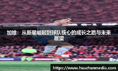 加维：从新星崛起到球队核心的成长之路与未来展望