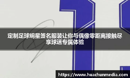 定制足球明星签名服装让你与偶像零距离接触尽享球迷专属体验