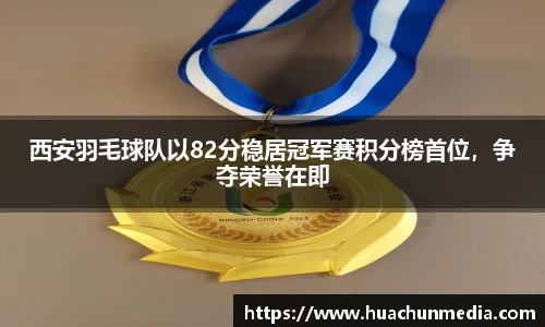 西安羽毛球队以82分稳居冠军赛积分榜首位，争夺荣誉在即